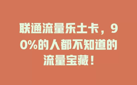 联通流量乐土卡，90%的人都不知道的流量宝藏！