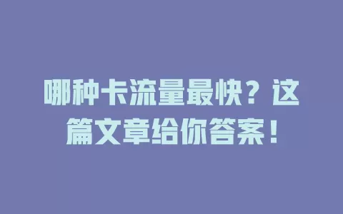 哪种卡流量最快？这篇文章给你答案！