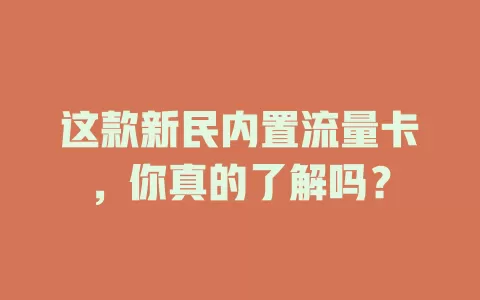 这款新民内置流量卡，你真的了解吗？