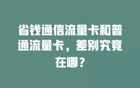 省钱通信流量卡和普通流量卡，差别究竟在哪？