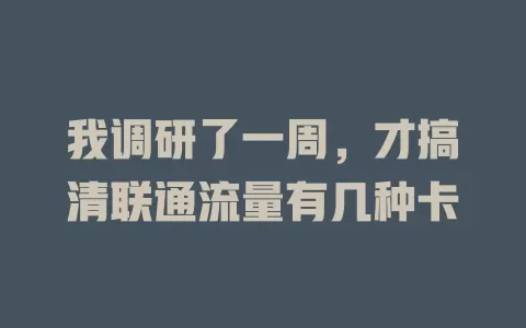 我调研了一周，才搞清联通流量有几种卡