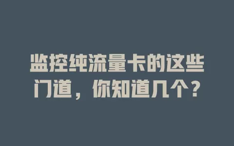 监控纯流量卡的这些门道，你知道几个？