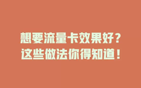 想要流量卡效果好？这些做法你得知道！