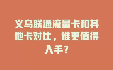 义乌联通流量卡和其他卡对比，谁更值得入手？