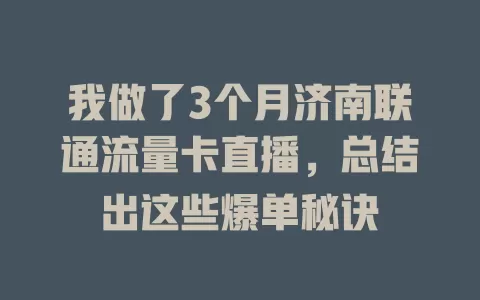 我做了3个月济南联通流量卡直播，总结出这些爆单秘诀