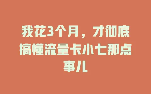 我花3个月，才彻底搞懂流量卡小七那点事儿