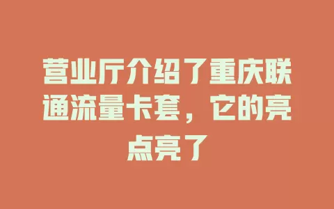 营业厅介绍了重庆联通流量卡套，它的亮点亮了