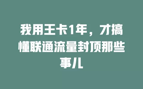 我用王卡1年，才搞懂联通流量封顶那些事儿