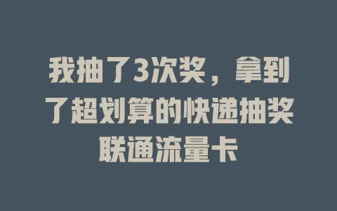我抽了3次奖，拿到了超划算的快递抽奖联通流量卡