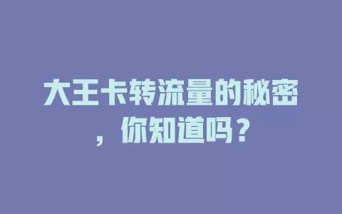 大王卡转流量的秘密，你知道吗？