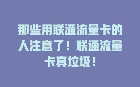 那些用联通流量卡的人注意了！联通流量卡真垃圾！