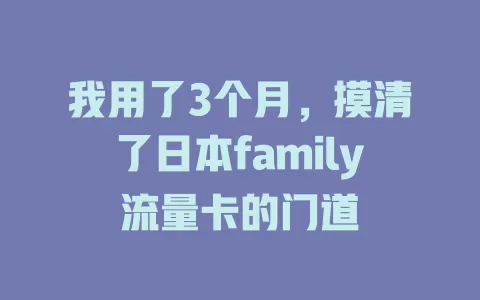 我用了3个月，摸清了日本family流量卡的门道