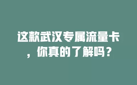 这款武汉专属流量卡，你真的了解吗？