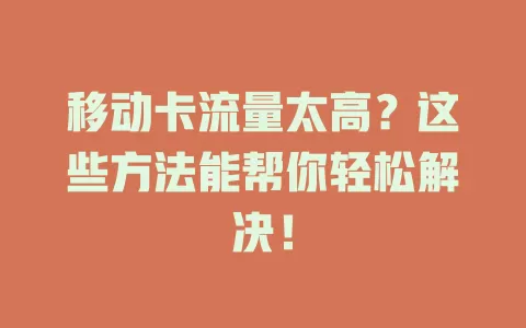移动卡流量太高？这些方法能帮你轻松解决！