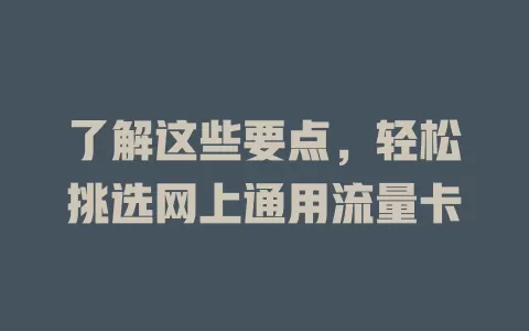 了解这些要点，轻松挑选网上通用流量卡