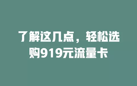 了解这几点，轻松选购919元流量卡