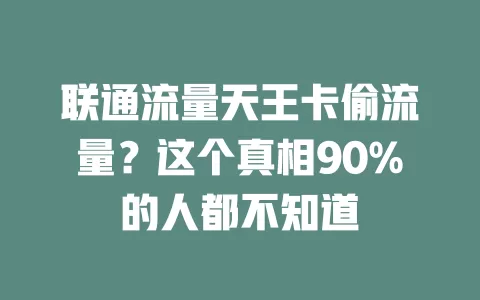 联通流量天王卡偷流量？这个真相90%的人都不知道