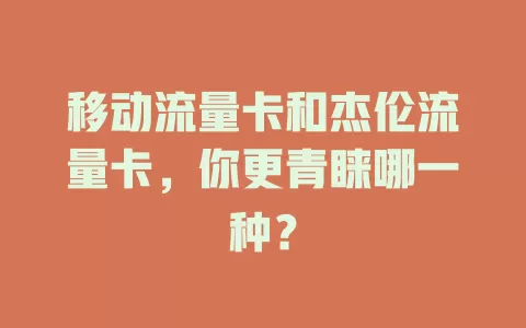 移动流量卡和杰伦流量卡，你更青睐哪一种？