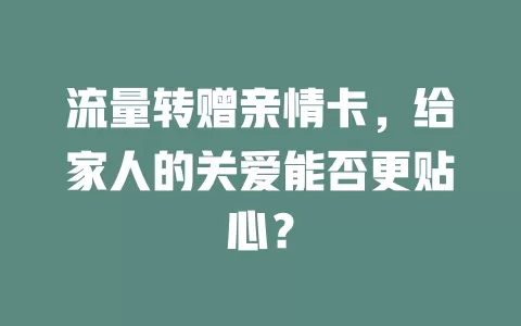 流量转赠亲情卡，给家人的关爱能否更贴心？