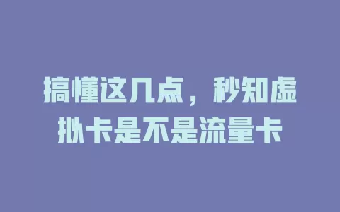 搞懂这几点，秒知虚拟卡是不是流量卡