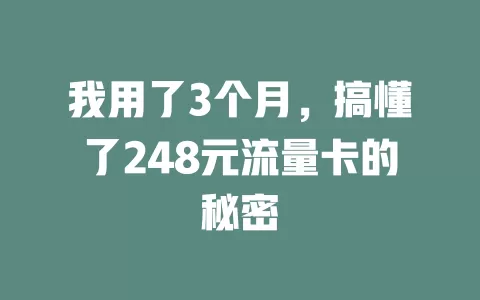 我用了3个月，搞懂了248元流量卡的秘密
