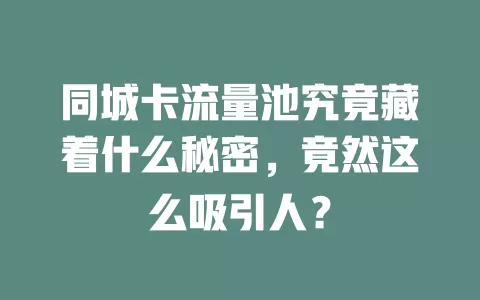同城卡流量池究竟藏着什么秘密，竟然这么吸引人？