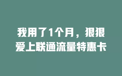我用了1个月，狠狠爱上联通流量特惠卡