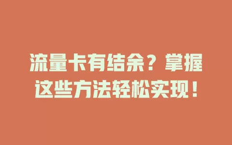 流量卡有结余？掌握这些方法轻松实现！