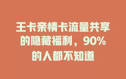 王卡亲情卡流量共享的隐藏福利，90%的人都不知道