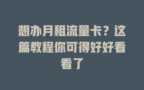 想办月租流量卡？这篇教程你可得好好看看了