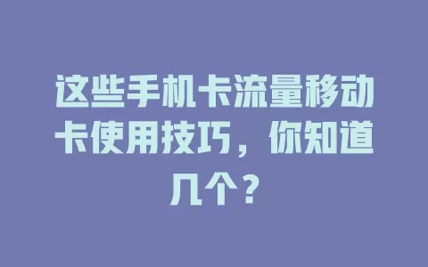 这些手机卡流量移动卡使用技巧，你知道几个？