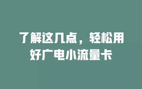 了解这几点，轻松用好广电小流量卡