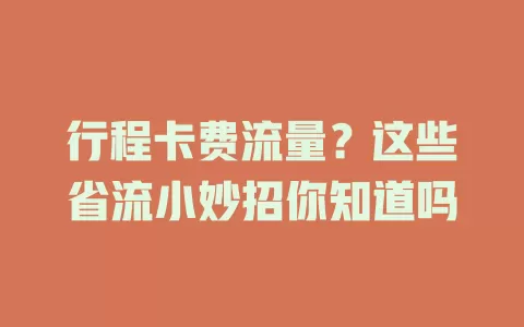 行程卡费流量？这些省流小妙招你知道吗