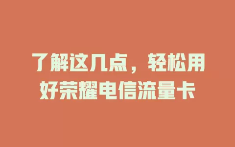 了解这几点，轻松用好荣耀电信流量卡