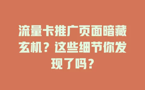 流量卡推广页面暗藏玄机？这些细节你发现了吗？