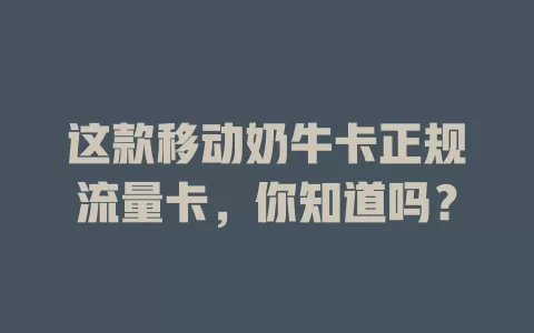 这款移动奶牛卡正规流量卡，你知道吗？