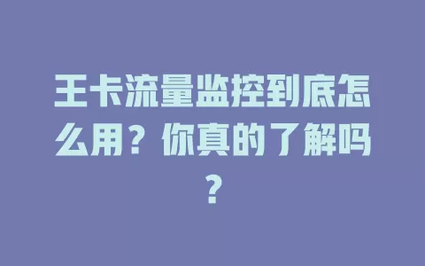 王卡流量监控到底怎么用？你真的了解吗？