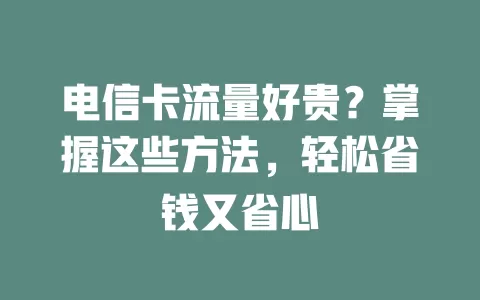 电信卡流量好贵？掌握这些方法，轻松省钱又省心