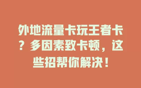 外地流量卡玩王者卡？多因素致卡顿，这些招帮你解决！
