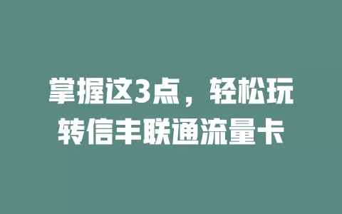 掌握这3点，轻松玩转信丰联通流量卡