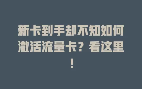 新卡到手却不知如何激活流量卡？看这里！