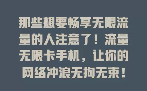 那些想要畅享无限流量的人注意了！流量无限卡手机，让你的网络冲浪无拘无束！