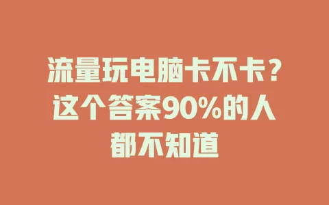 流量玩电脑卡不卡？这个答案90%的人都不知道