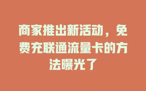 商家推出新活动，免费充联通流量卡的方法曝光了