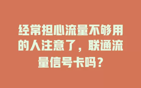 经常担心流量不够用的人注意了，联通流量信号卡吗？
