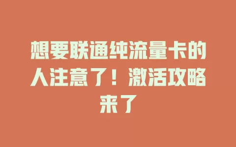 想要联通纯流量卡的人注意了！激活攻略来了