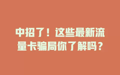 中招了！这些最新流量卡骗局你了解吗？
