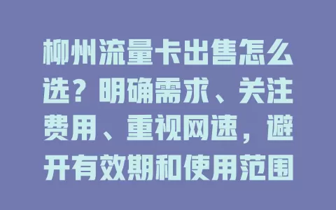 柳州流量卡出售怎么选？明确需求、关注费用、重视网速，避开有效期和使用范围问题