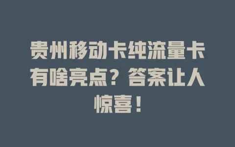 贵州移动卡纯流量卡有啥亮点？答案让人惊喜！