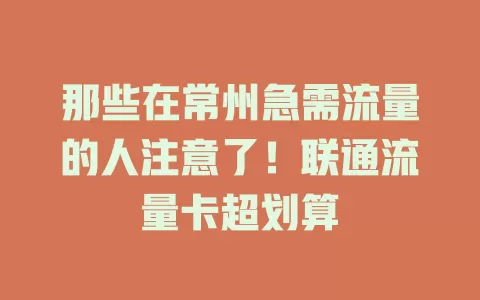 那些在常州急需流量的人注意了！联通流量卡超划算